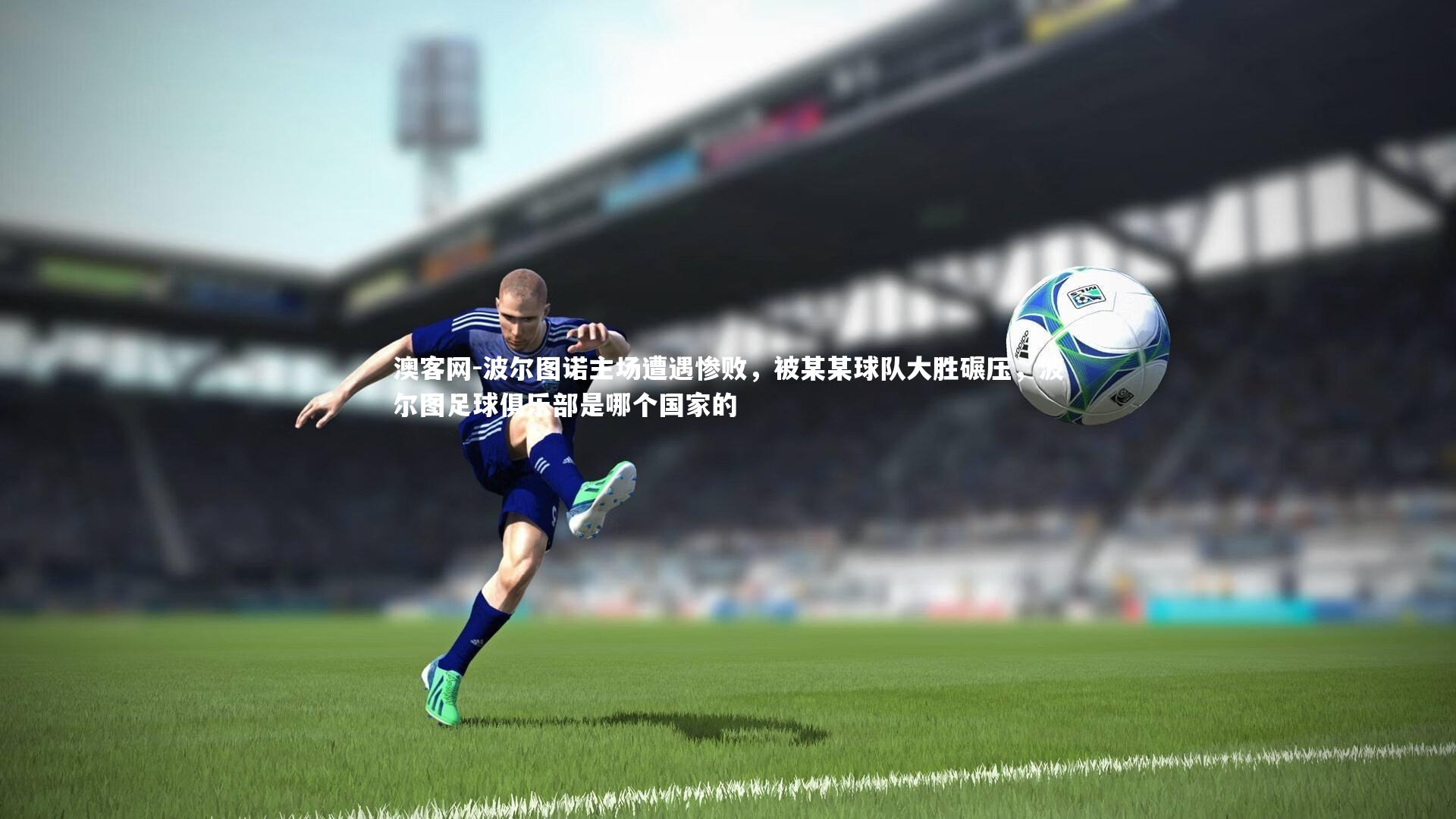 波尔图诺主场遭遇惨败，被某某球队大胜碾压，波尔图足球俱乐部是哪个国家的