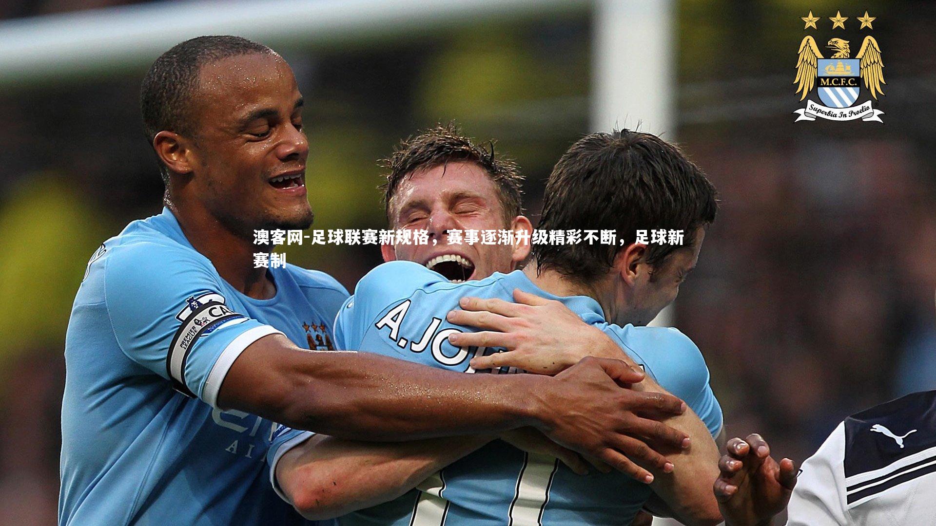 澳客网-足球联赛新规格，赛事逐渐升级精彩不断，足球新赛制