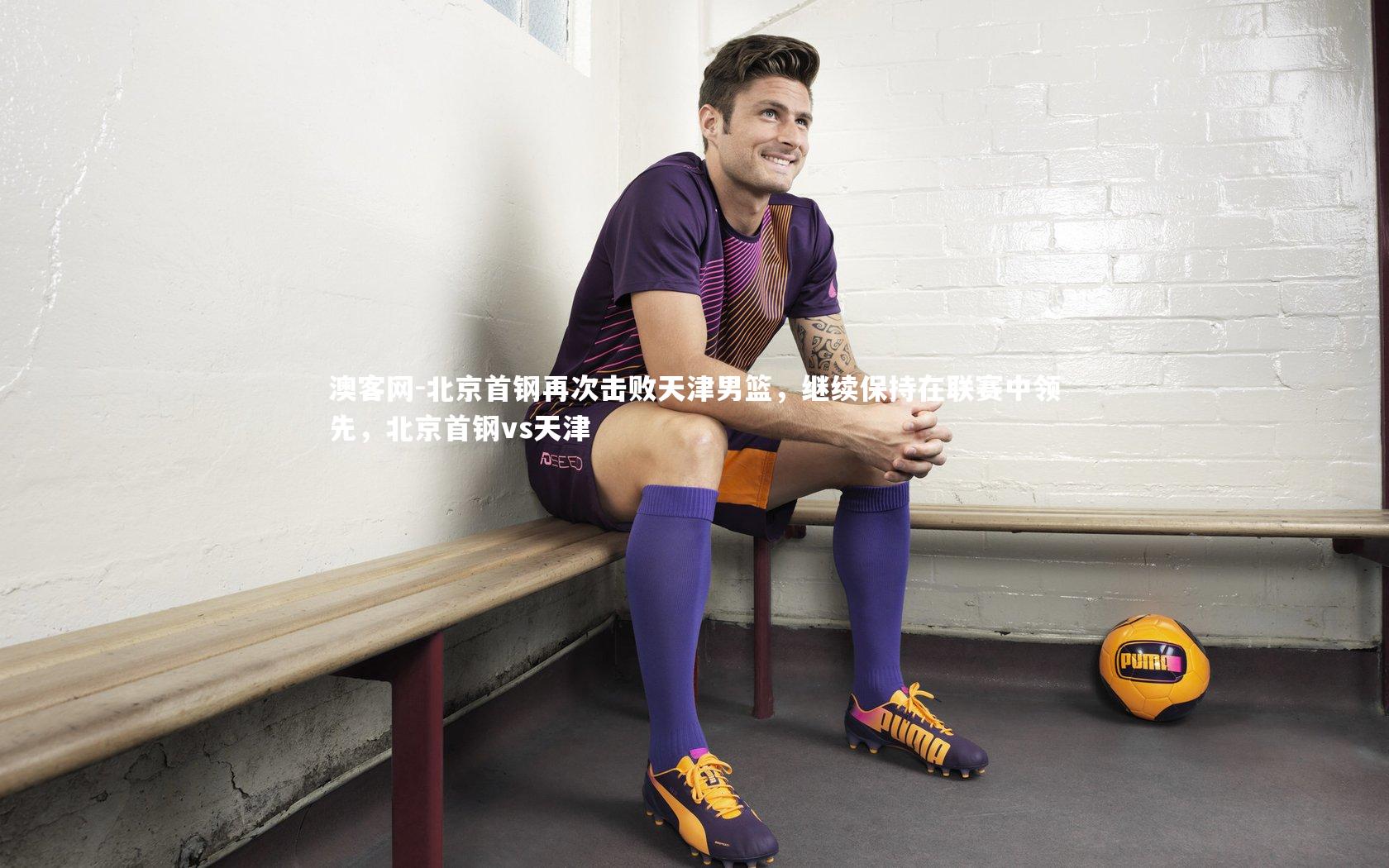 澳客网-北京首钢再次击败天津男篮，继续保持在联赛中领先，北京首钢vs天津