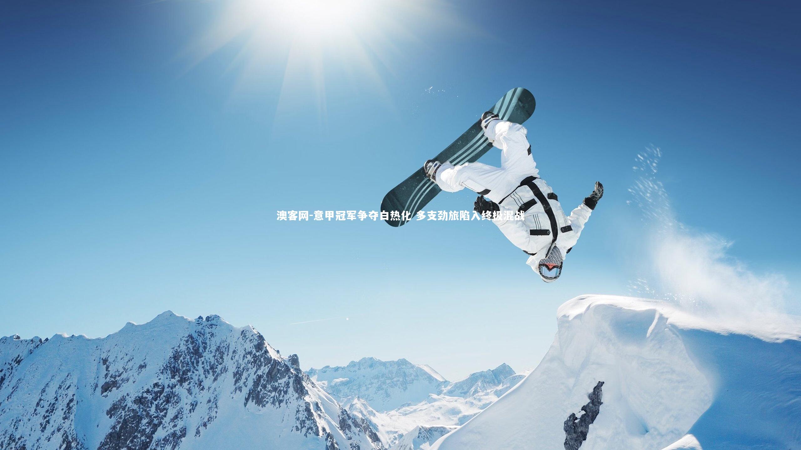 澳客网-意甲冠军争夺白热化 多支劲旅陷入终极混战