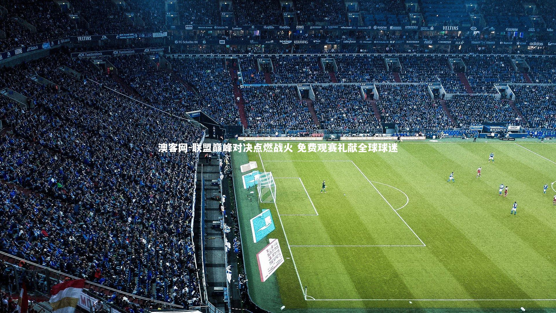 澳客网-联盟巅峰对决点燃战火 免费观赛礼献全球球迷