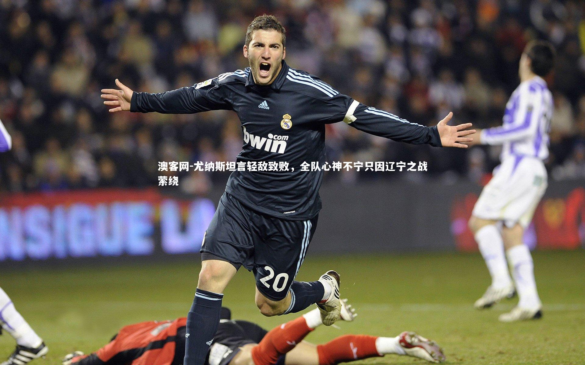 澳客网-尤纳斯坦言轻敌致败，全队心神不宁只因辽宁之战萦绕